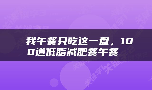  我午餐只吃这一盘，100道低脂减肥餐午餐 