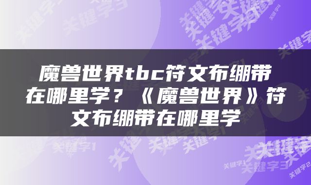 魔兽世界tbc符文布绷带在哪里学？《魔兽世界》符文布绷带在哪里学