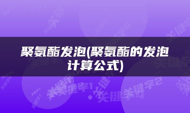 聚氨酯发泡(聚氨酯的发泡计算公式)
