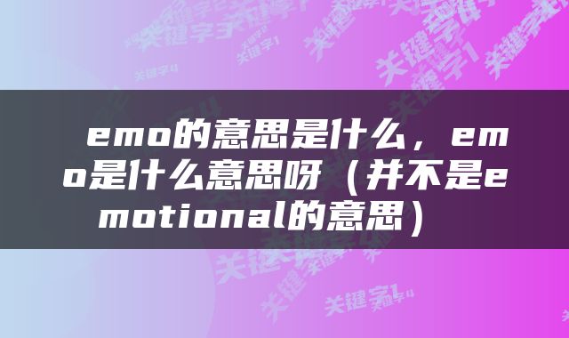 emo的意思是什么，emo是什么意思呀（并不是emotional的意思） 