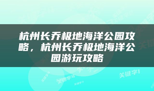杭州长乔极地海洋公园攻略，杭州长乔极地海洋公园游玩攻略