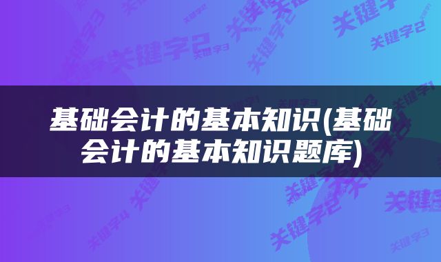 基础会计的基本知识(基础会计的基本知识题库)