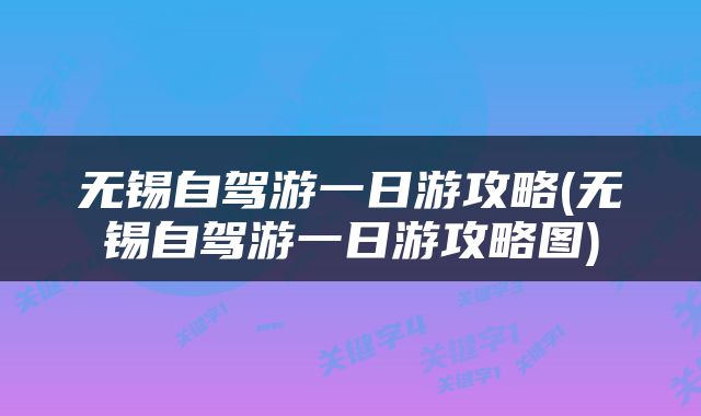 无锡自驾游一日游攻略(无锡自驾游一日游攻略图)