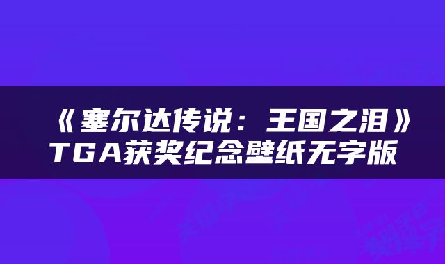 《塞尔达传说：王国之泪》TGA获奖纪念壁纸无字版