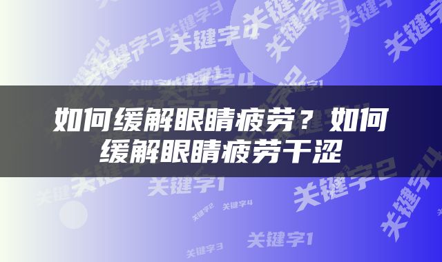 如何缓解眼睛疲劳？如何缓解眼睛疲劳干涩