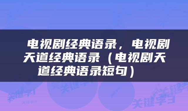  电视剧经典语录，电视剧天道经典语录（电视剧天道经典语录短句） 