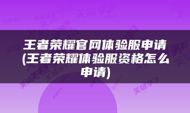 王者荣耀官网体验服申请(王者荣耀体验服资格怎么申请)