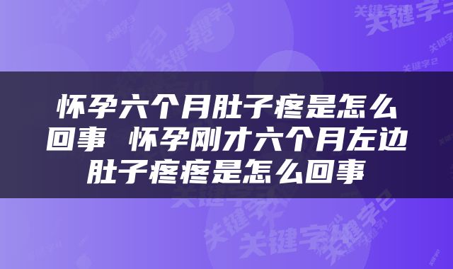 怀孕六个月肚子疼是怎么回事 怀孕刚才六个月左边肚子疼疼是怎么回事