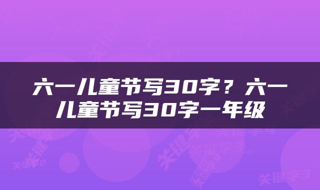 六一儿童节写30字？六一儿童节写30字一年级