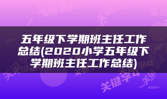 五年级下学期班主任工作总结(2020小学五年级下学期班主任工作总结)
