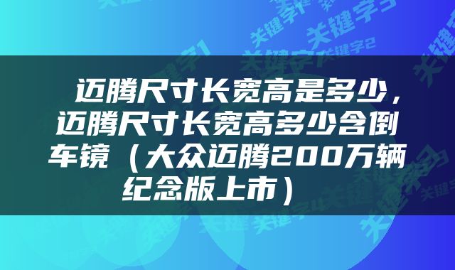  迈腾尺寸长宽高是多少，迈腾尺寸长宽高多少含倒车镜（大众迈腾200万辆纪念版上市） 