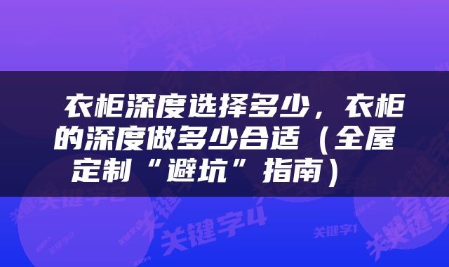  衣柜深度选择多少，衣柜的深度做多少合适（全屋定制“避坑”指南） 