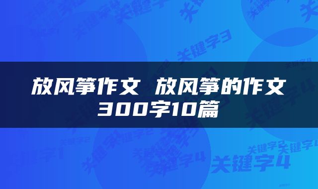 放风筝作文 放风筝的作文300字10篇