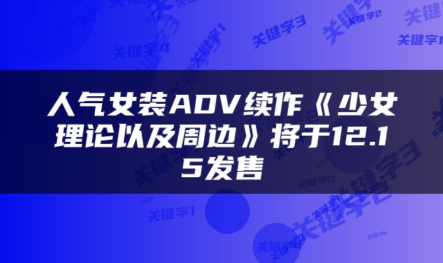 人气女装ADV续作《少女理论以及周边》将于12.15发售