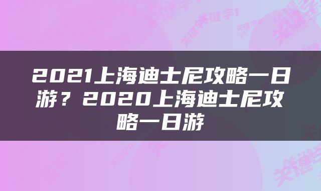 2021上海迪士尼攻略一日游？2020上海迪士尼攻略一日游