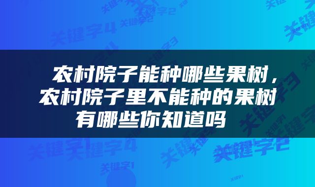  农村院子能种哪些果树，农村院子里不能种的果树有哪些你知道吗 