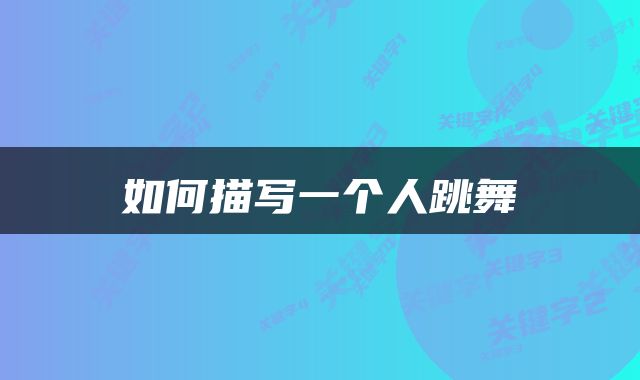 如何描写一个人跳舞