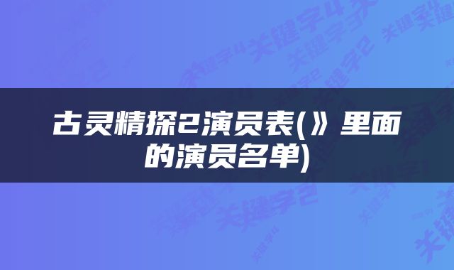 古灵精探2演员表(》里面的演员名单)