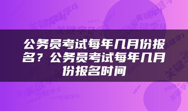 公务员考试每年几月份报名？公务员考试每年几月份报名时间