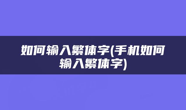 如何输入繁体字(手机如何输入繁体字)