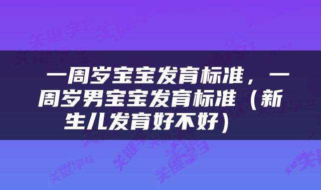  一周岁宝宝发育标准，一周岁男宝宝发育标准（新生儿发育好不好） 
