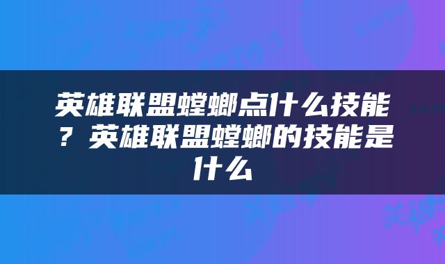 英雄联盟螳螂点什么技能？英雄联盟螳螂的技能是什么