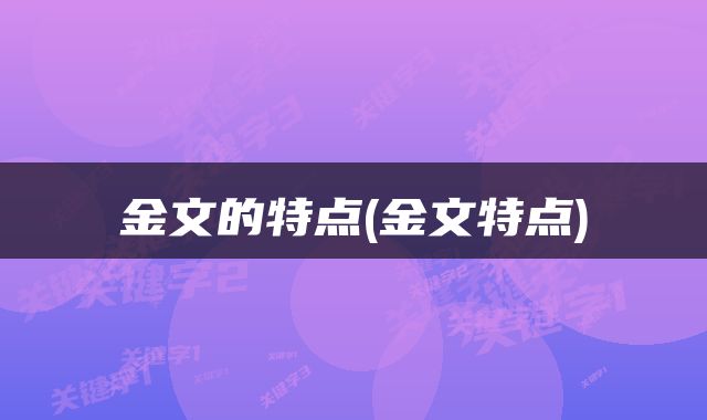 金文的特点(金文特点)