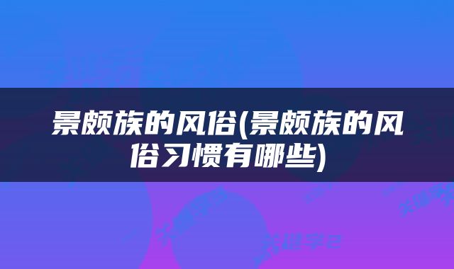 景颇族的风俗(景颇族的风俗习惯有哪些)