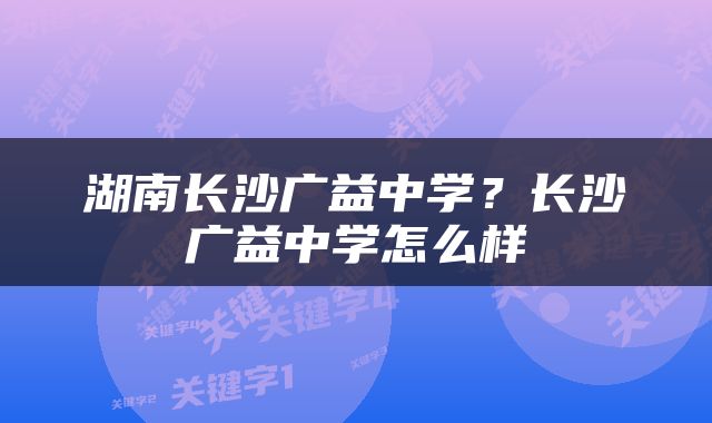湖南长沙广益中学？长沙广益中学怎么样