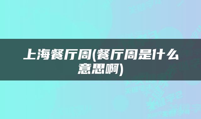 上海餐厅周(餐厅周是什么意思啊)