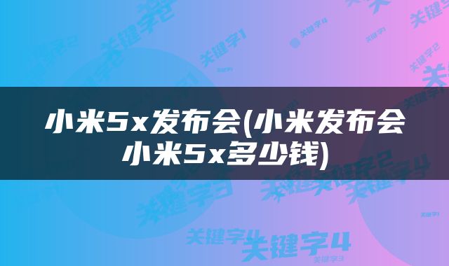 小米5x发布会(小米发布会小米5x多少钱)