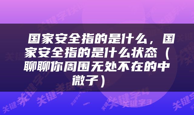  国家安全指的是什么，国家安全指的是什么状态（聊聊你周围无处不在的中微子） 