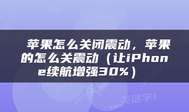  苹果怎么关闭震动，苹果的怎么关震动（让iPhone续航增强30%） 