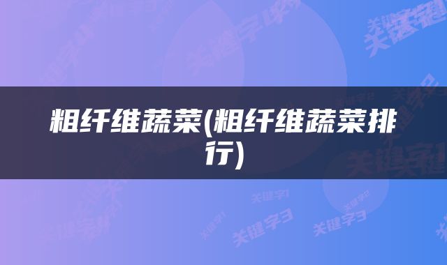 粗纤维蔬菜(粗纤维蔬菜排行)