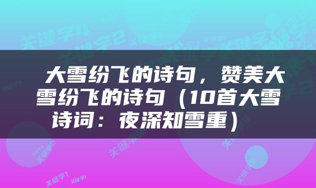  大雪纷飞的诗句，赞美大雪纷飞的诗句（10首大雪诗词：夜深知雪重） 