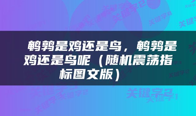  鹌鹑是鸡还是鸟，鹌鹑是鸡还是鸟呢（随机震荡指标图文版） 