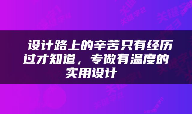  设计路上的辛苦只有经历过才知道，专做有温度的实用设计 