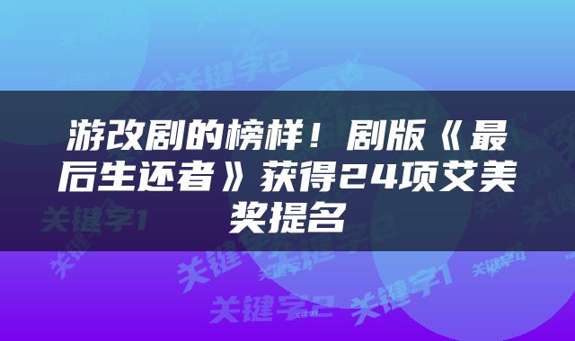 游改剧的榜样！剧版《最后生还者》获得24项艾美奖提名
