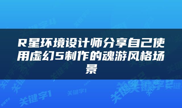 R星环境设计师分享自己使用虚幻5制作的魂游风格场景