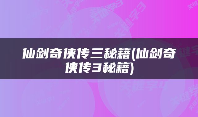 仙剑奇侠传三秘籍(仙剑奇侠传3秘籍)