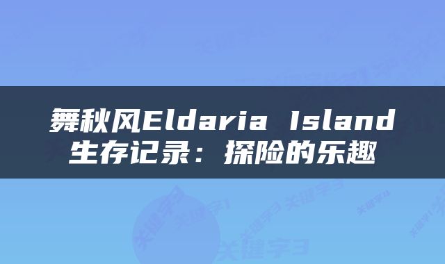 舞秋风Eldaria Island生存记录：探险的乐趣