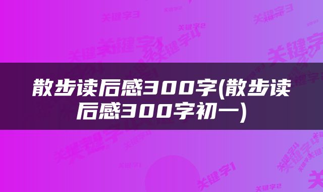 散步读后感300字(散步读后感300字初一)