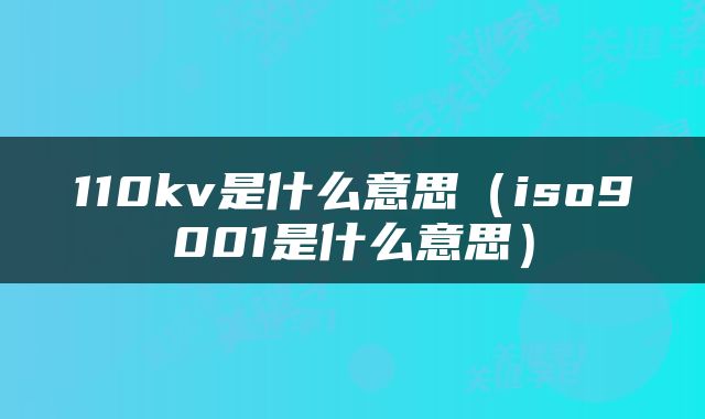 110kv是什么意思（iso9001是什么意思）