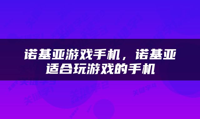诺基亚游戏手机，诺基亚适合玩游戏的手机