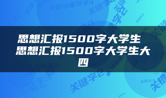 思想汇报1500字大学生 思想汇报1500字大学生大四