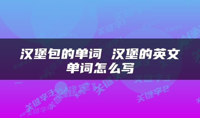 汉堡包的单词 汉堡的英文单词怎么写