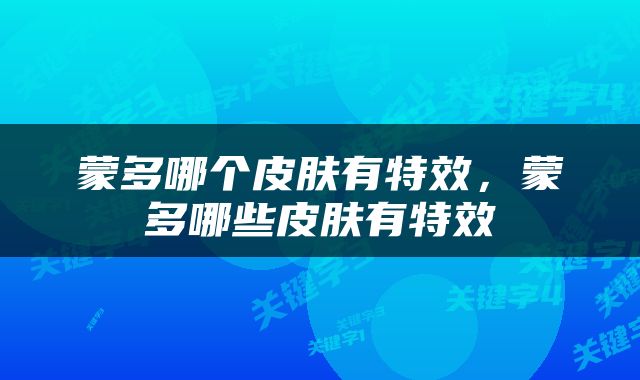 蒙多哪个皮肤有特效，蒙多哪些皮肤有特效