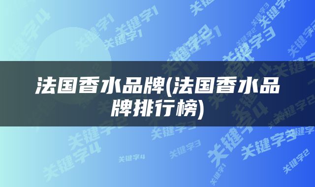 法国香水品牌(法国香水品牌排行榜)