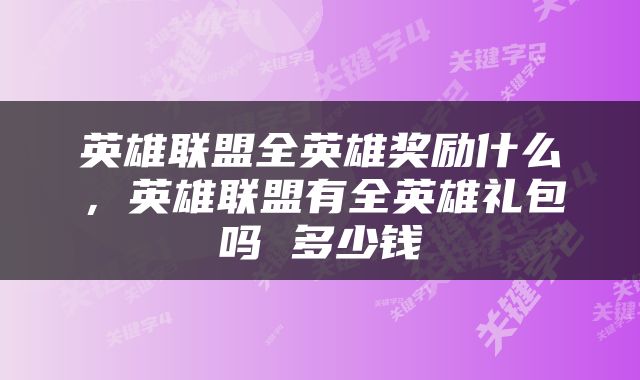 英雄联盟全英雄奖励什么，英雄联盟有全英雄礼包吗 多少钱