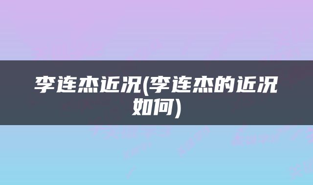 李连杰近况(李连杰的近况如何)